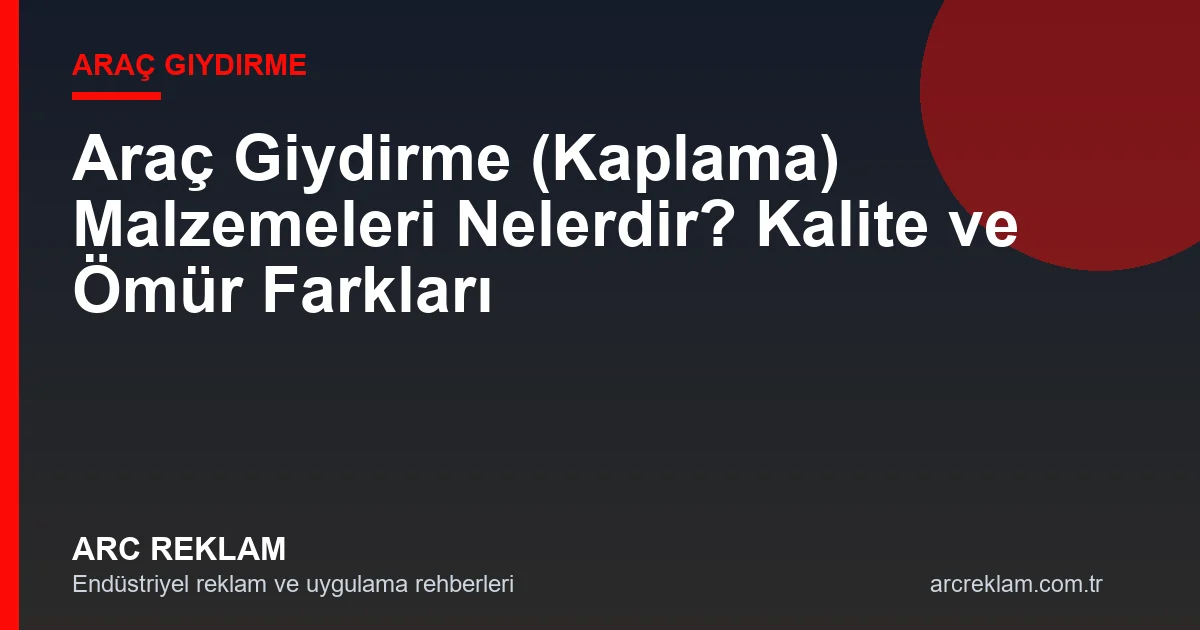 Araç Giydirme (Kaplama) Malzemeleri Nelerdir? Kalite ve Ömür Farkları