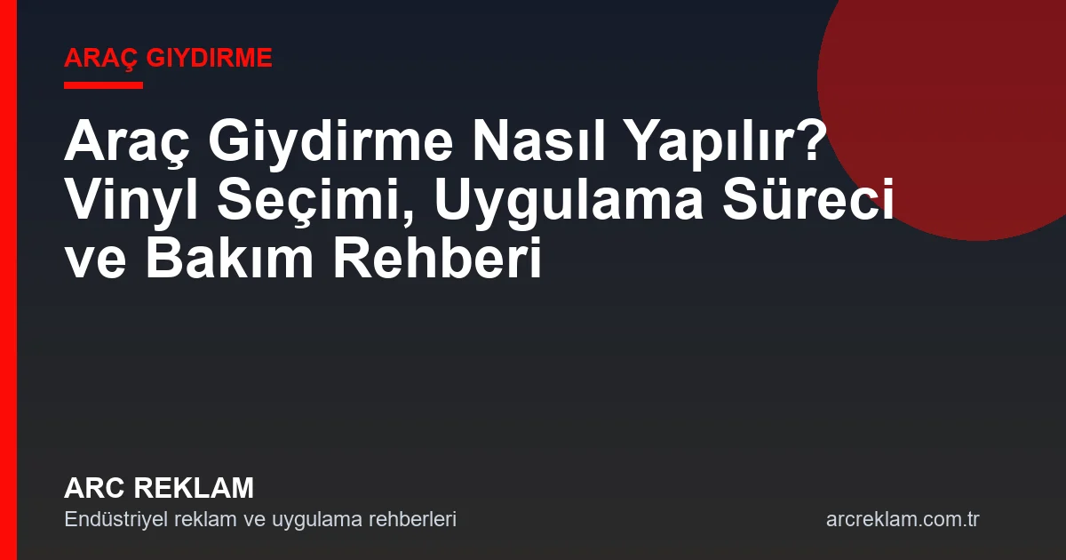 Araç Giydirme Nasıl Yapılır? Vinyl Seçimi, Uygulama Süreci ve Bakım Rehberi