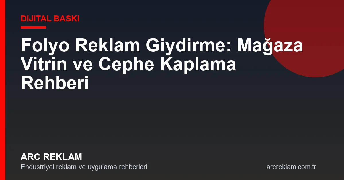 Folyo Reklam Giydirme: Mağaza Vitrin ve Cephe Kaplama Rehberi