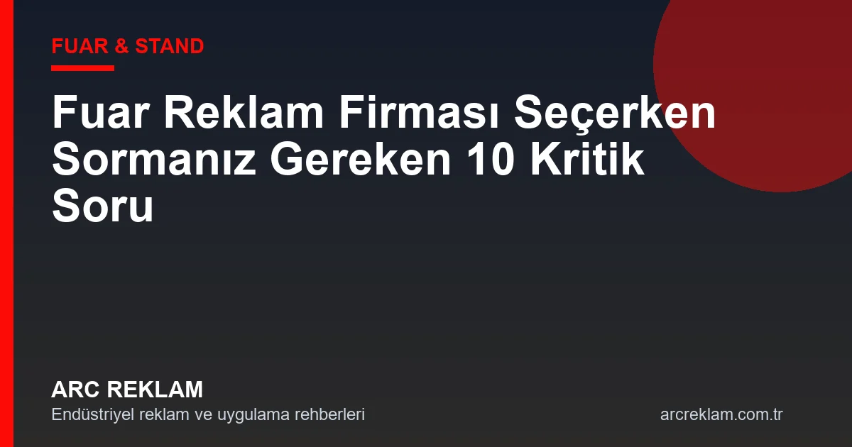 Fuar Reklam Firması Seçerken Sormanız Gereken 10 Kritik Soru