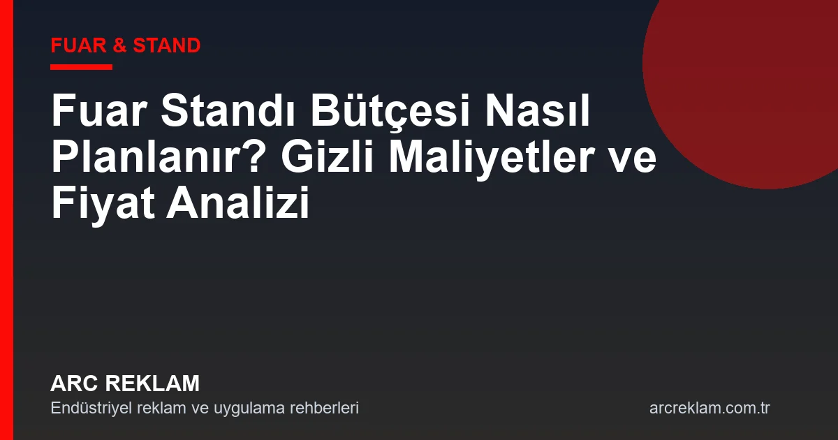 Fuar Standı Bütçesi Nasıl Planlanır? Gizli Maliyetler ve Fiyat Analizi