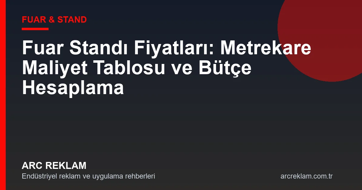 Fuar Standı Fiyatları: Metrekare Maliyetleri, Stand Türleri ve Bütçe Hesaplama Rehberi