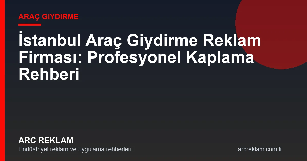 İstanbul Araç Giydirme Reklam Firması: Profesyonel Kaplama Rehberi