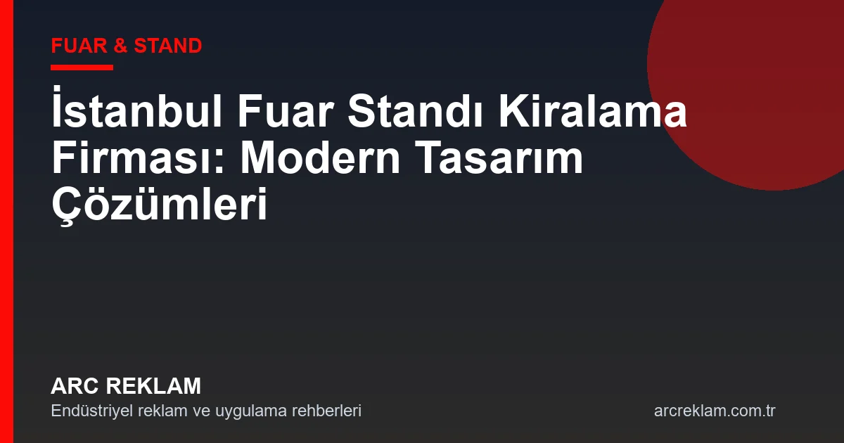 İstanbul Fuar Standı Kiralama Firması: Modern Tasarım Çözümleri