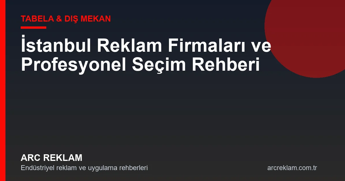 İstanbul Reklam Firmaları: Megakentte Doğru Çözüm Ortağı Seçme Rehberi