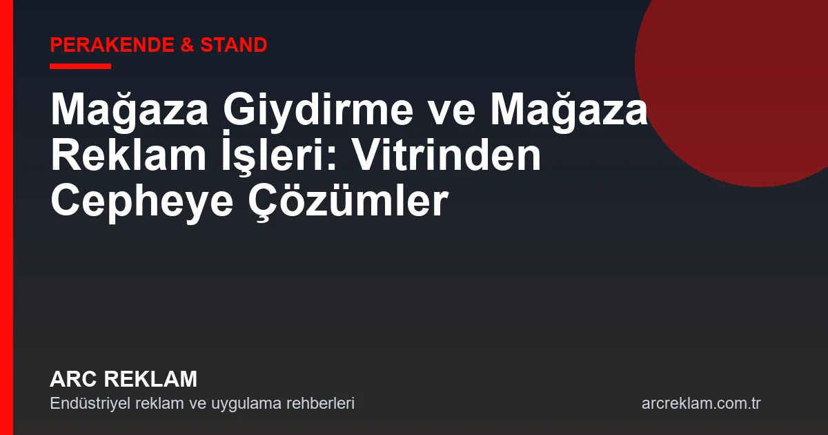 Mağaza Giydirme ve Mağaza Reklam İşleri: Vitrinden Cepheye Bütünsel Çözümler