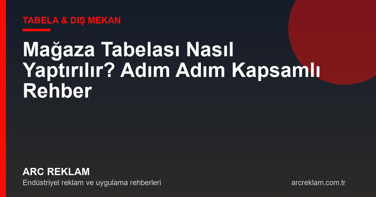 Mağaza Tabelası Nasıl Yaptırılır? Adım Adım Rehber