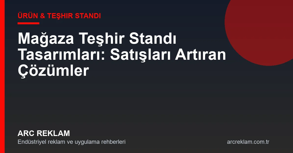 Mağaza Teşhir Standı Tasarımları: Satışları Artıran Çözümler