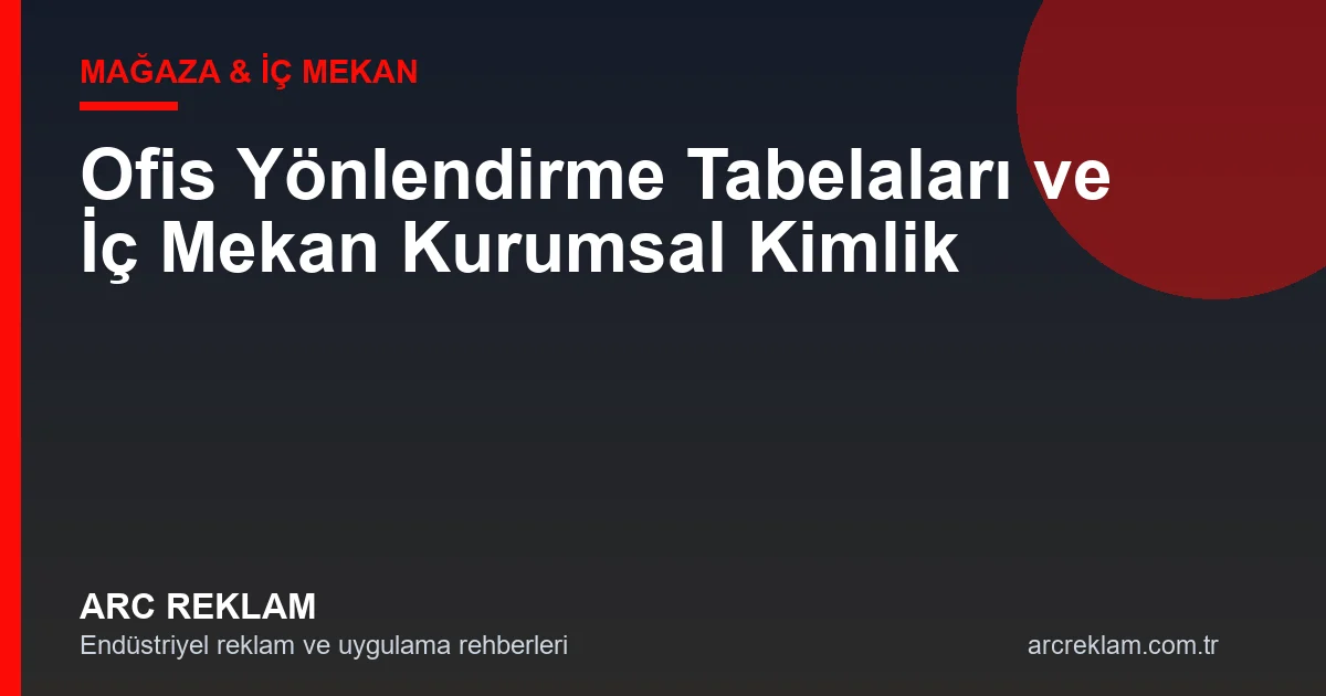 Ofis Yönlendirme Tabelaları ve İç Mekan Kurumsal Kimlik Çözümleri