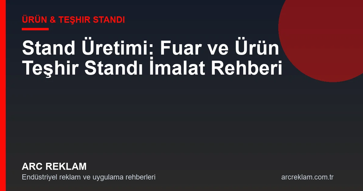 Stand Üretimi: Fuar ve Ürün Teşhir Standı İmalat Rehberi