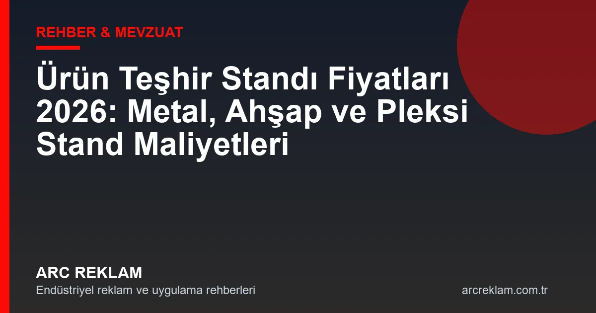 Ürün Teşhir Standı Fiyatları 2026: Türe Göre Gerçek Maliyetler