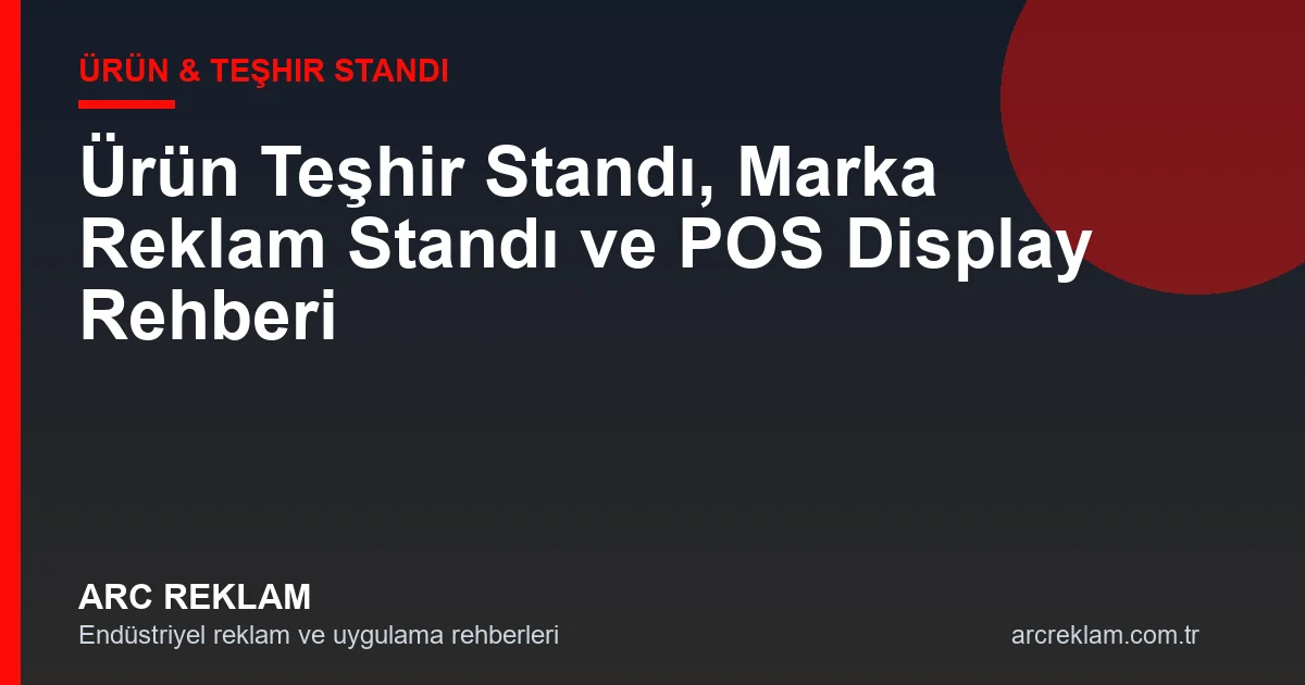 Ürün Teşhir Standı, Marka Reklam Standı ve POS Display Rehberi